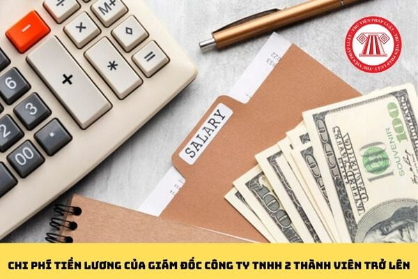 Chi phí tiền lương của giám đốc công ty TNHH 2 thành viên trở lên thì có được hạch toán lương từ chi phí công ty không?